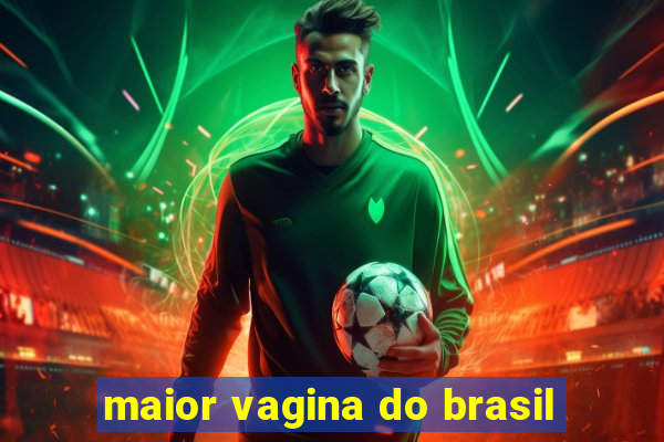 maior vagina do brasil